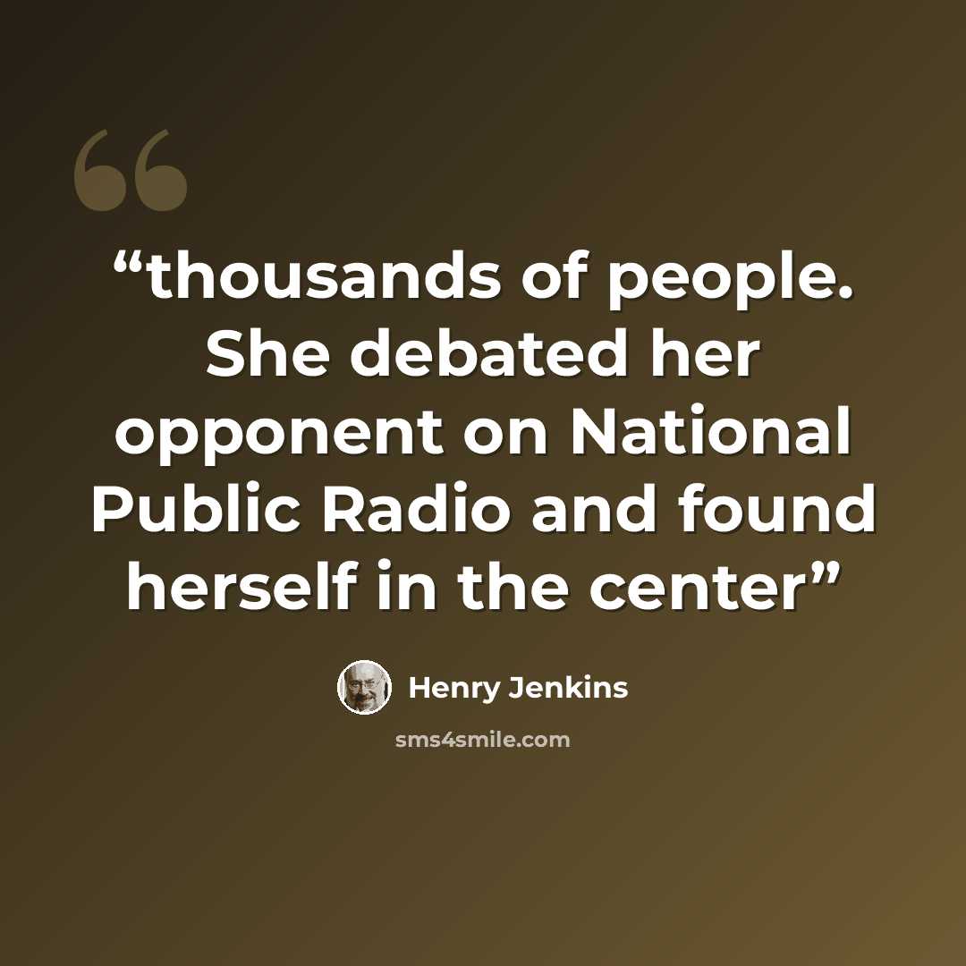 “thousands of people. She debated her opponent on National Public Radio and found herself in the center” quote by Henry Jenkins