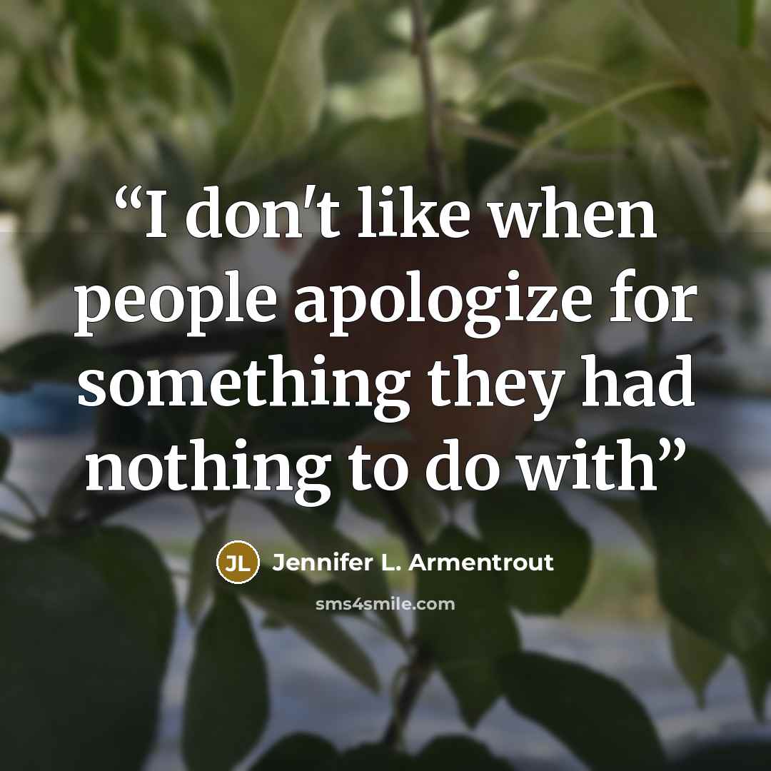 “I don't like when people apologize for something they had nothing to do with” quote by Jennifer L. Armentrout