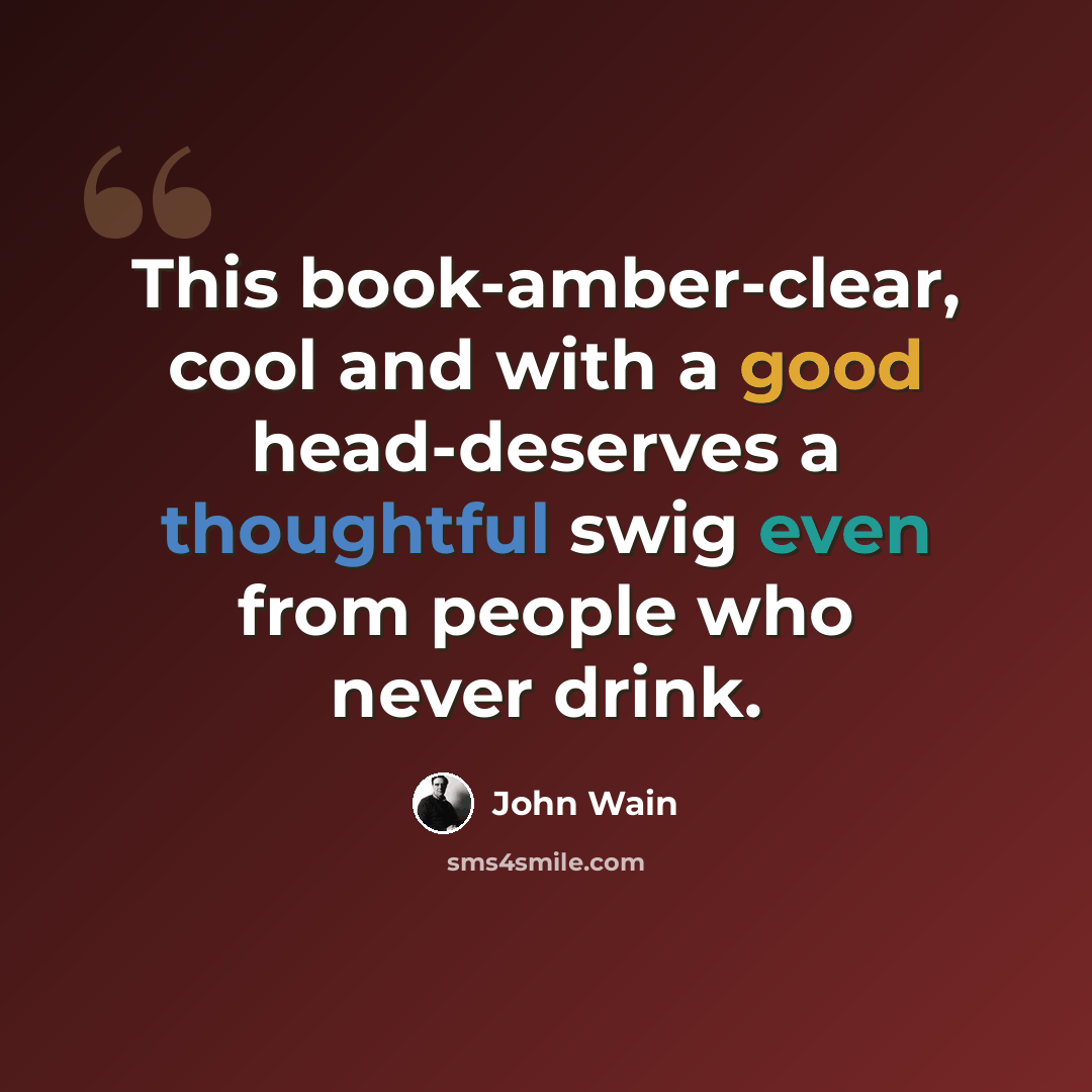 “This book-amber-clear, cool and with a good head-deserves a thoughtful swig even from people who never drink.” quote by John Wain