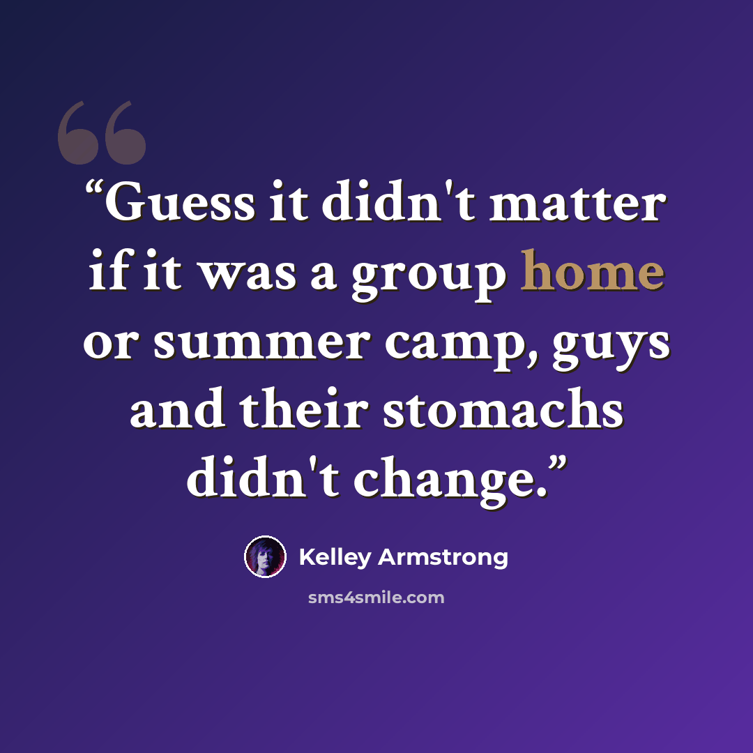 “Guess it didn't matter if it was a group home or summer camp, guys and their stomachs didn't change.” quote by Kelley Armstrong