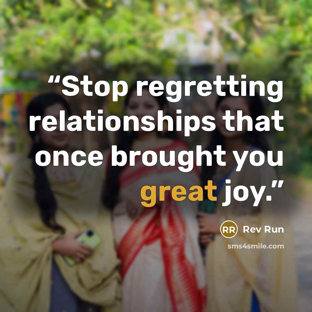 “Stop regretting relationships that once brought you great joy.” quote by Rev Run