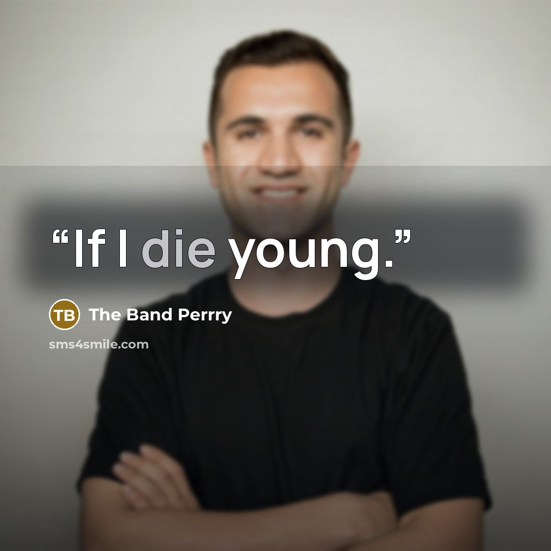 “If I die young.” quote by The Band Perrry