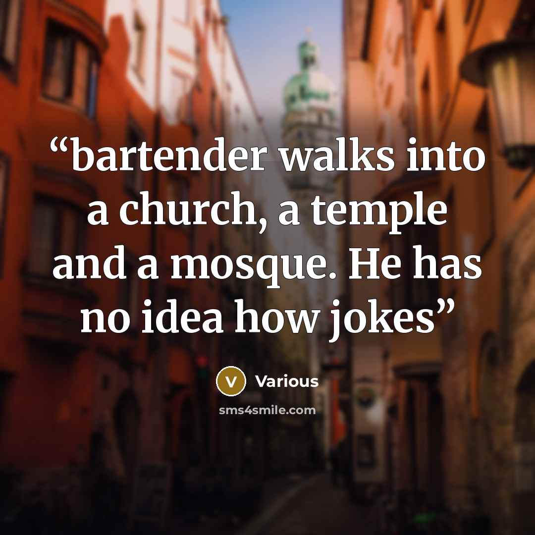 “bartender walks into a church, a temple and a mosque. He has no idea how jokes” quote by Various