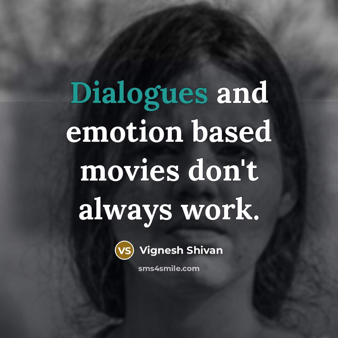 “Dialogues and emotion based movies don't always work.” quote by Vignesh Shivan