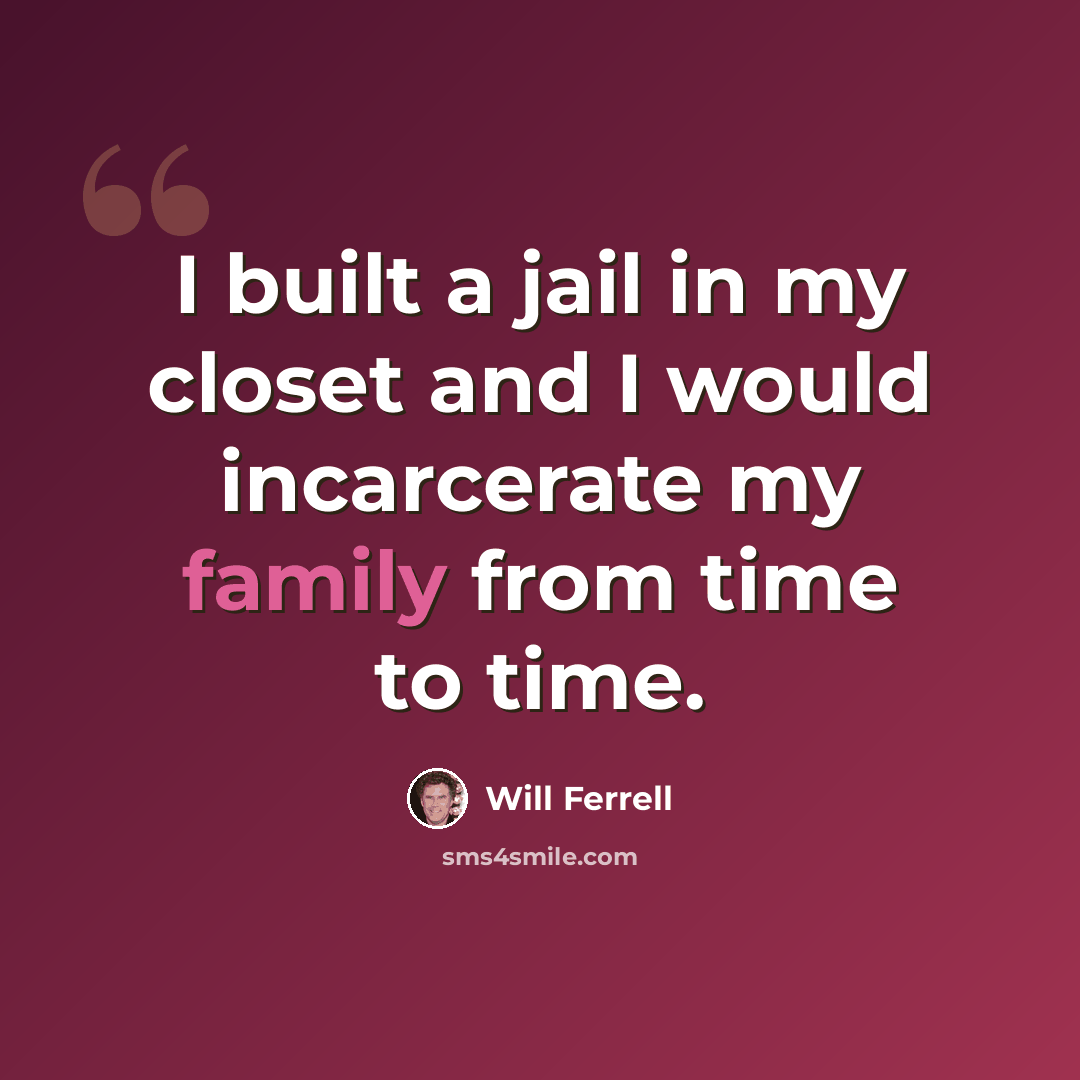 “I built a jail in my closet and I would incarcerate my family from time to time.” quote by Will Ferrell