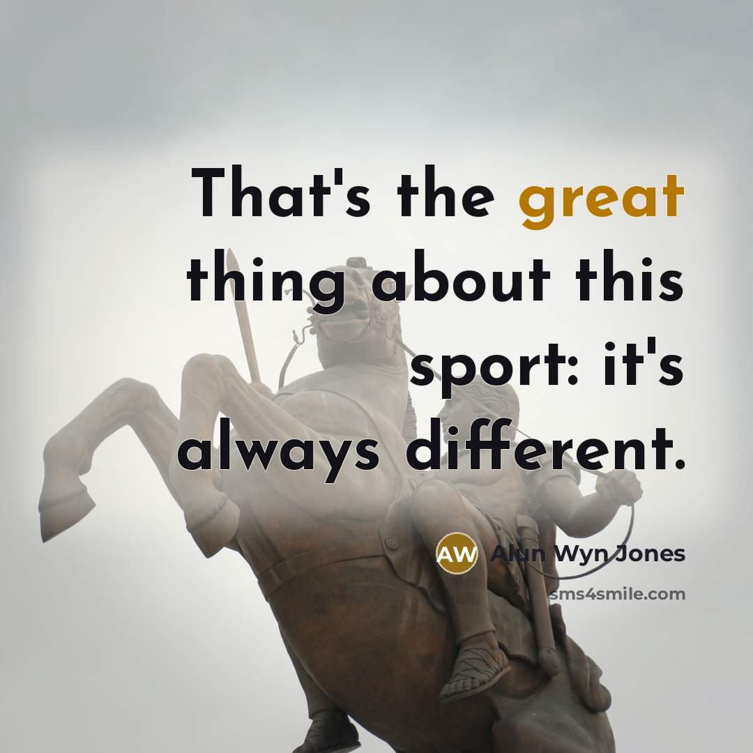 “That's the great thing about this sport: it's always different.” quote by Alun Wyn Jones