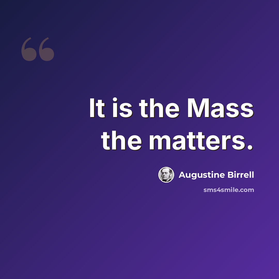 “It is the Mass the matters.” quote by Augustine Birrell