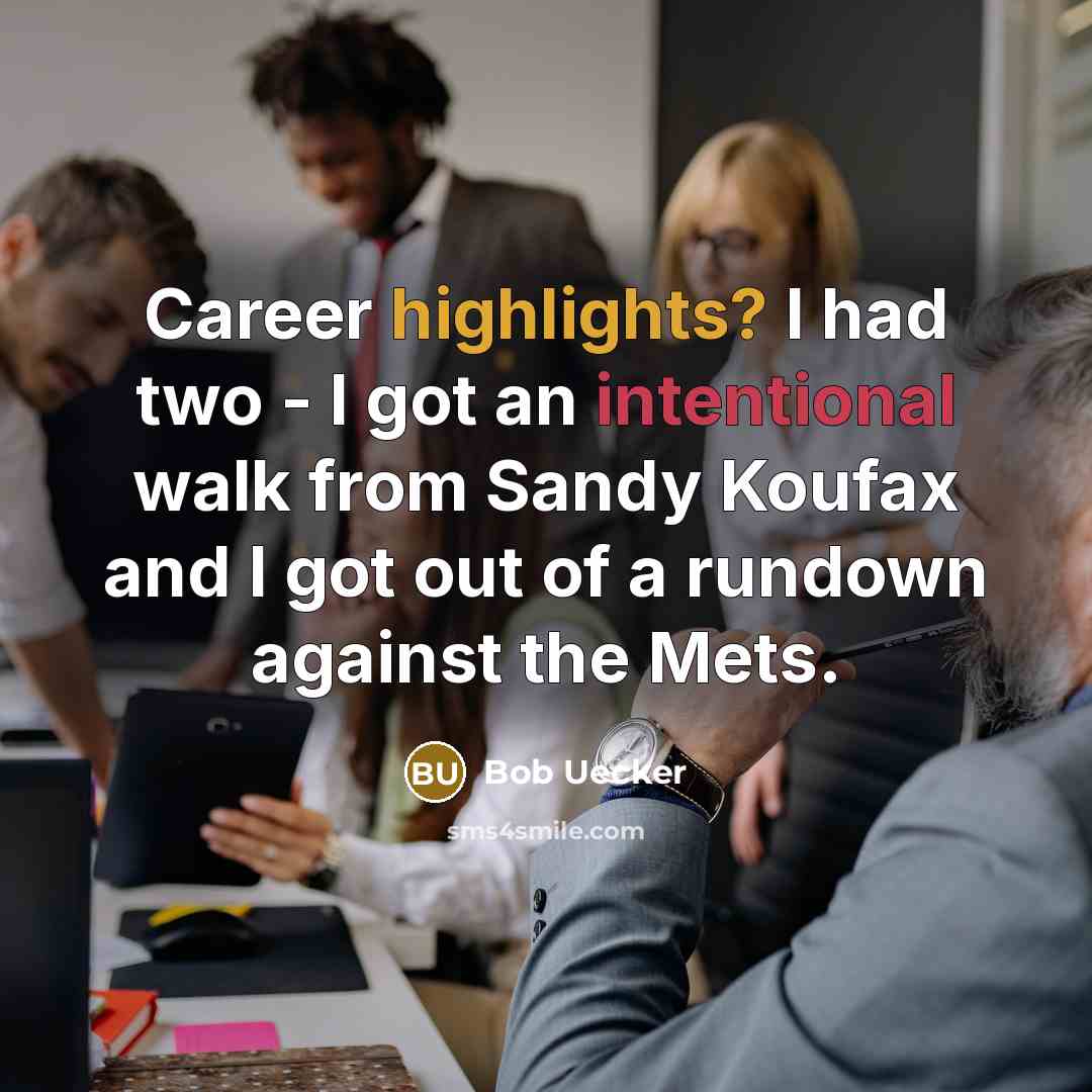 “Career highlights? I had two - I got an intentional walk from Sandy Koufax and I got out of a rundown against the Mets.” quote by Bob Uecker