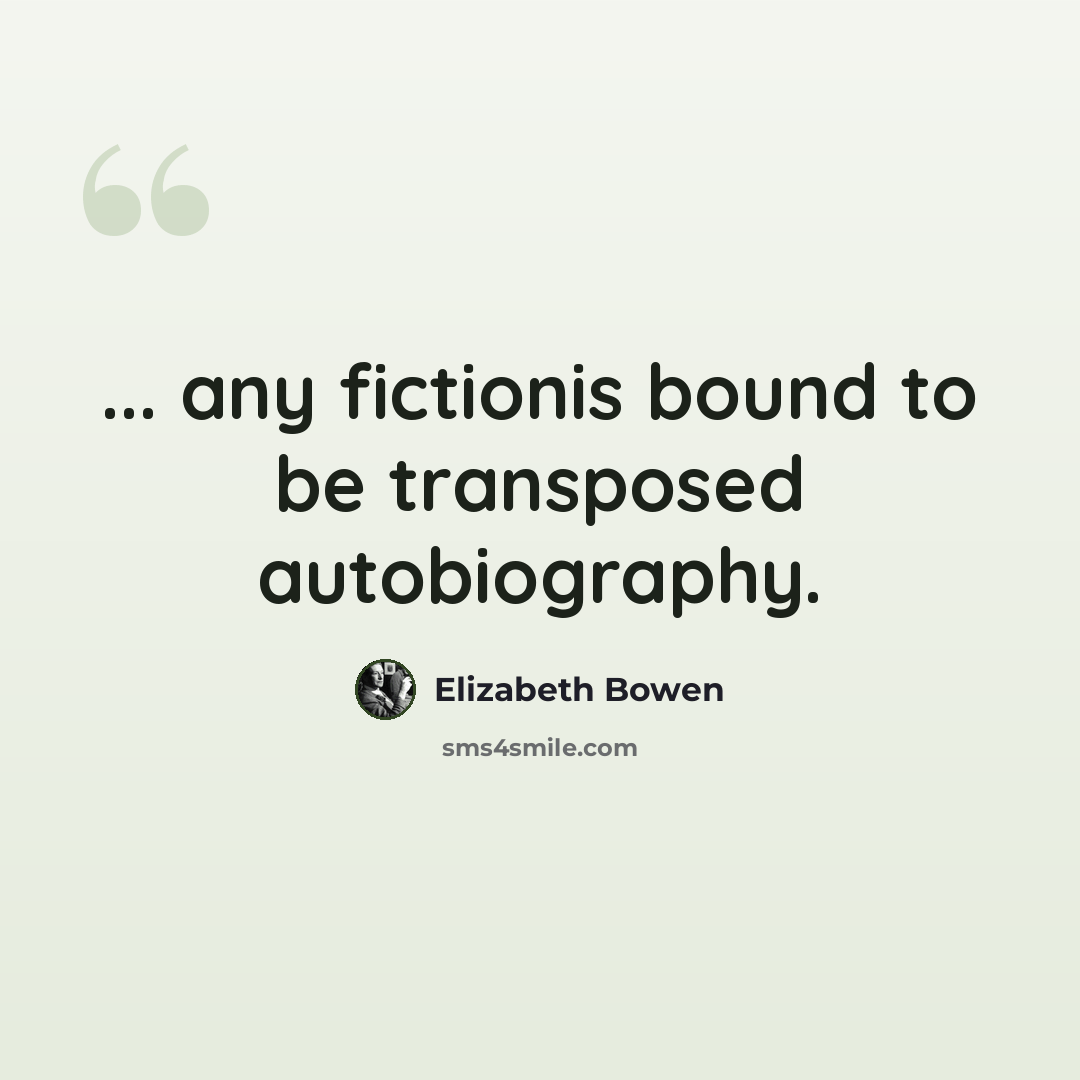 “... any fictionis bound to be transposed autobiography.” quote by Elizabeth Bowen