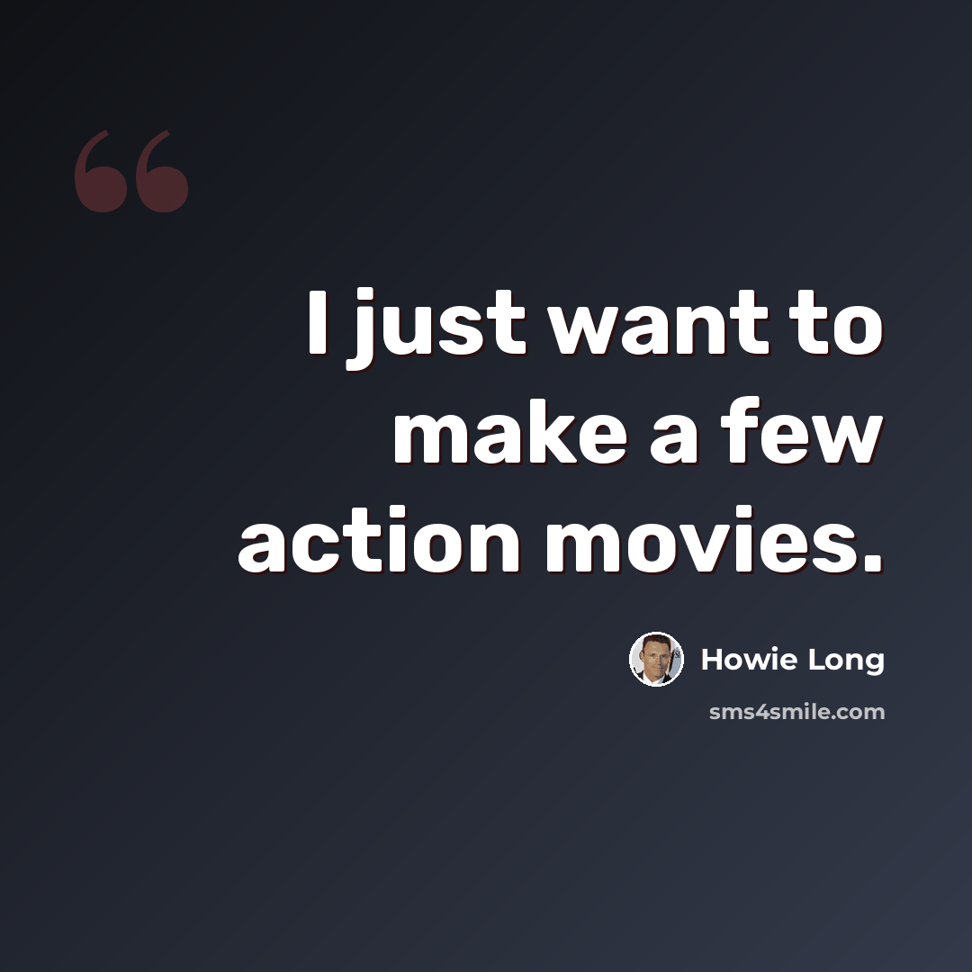 “I just want to make a few action movies.” quote by Howie Long