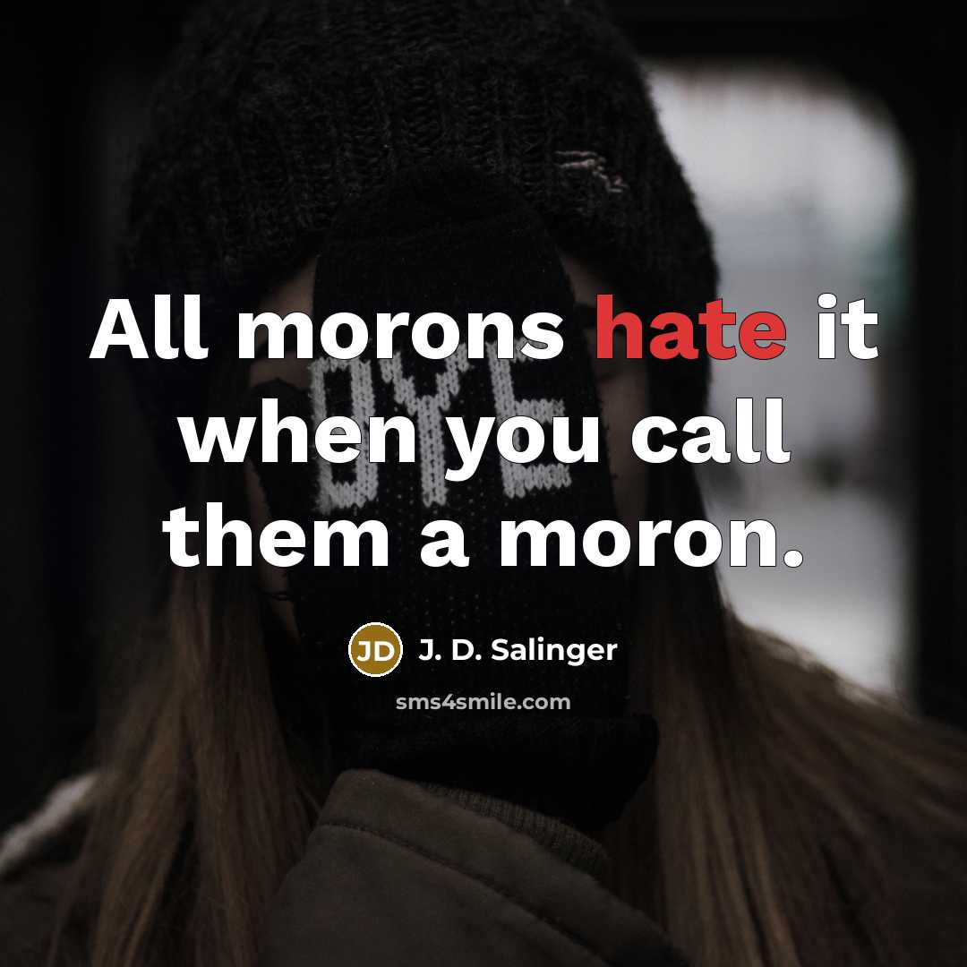 “All morons hate it when you call them a moron.” quote by J. D. Salinger
