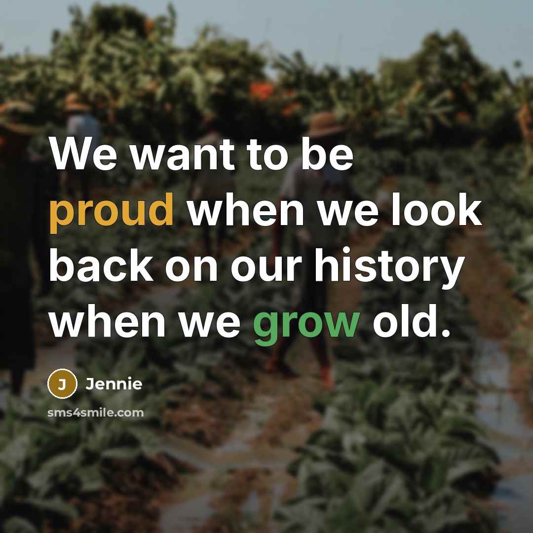 “We want to be proud when we look back on our history when we grow old.” quote by Jennie