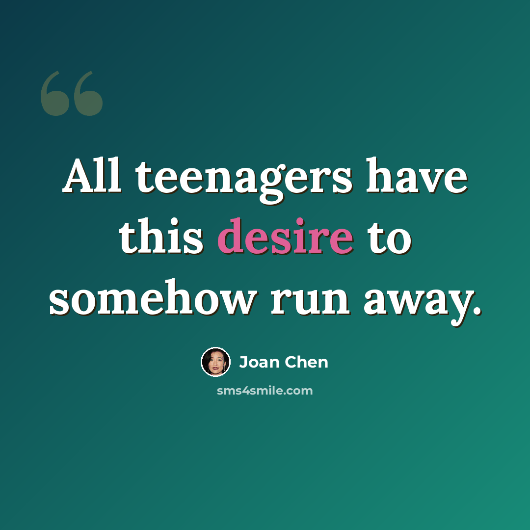 “All teenagers have this desire to somehow run away.” quote by Joan Chen