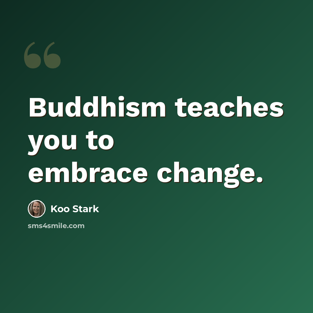 “Buddhism teaches you to embrace change.” quote by Koo Stark