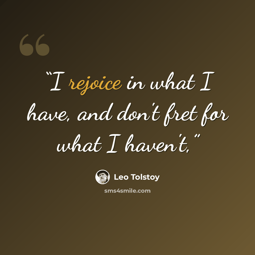 “I rejoice in what I have, and don't fret for what I haven't,” quote by Leo Tolstoy