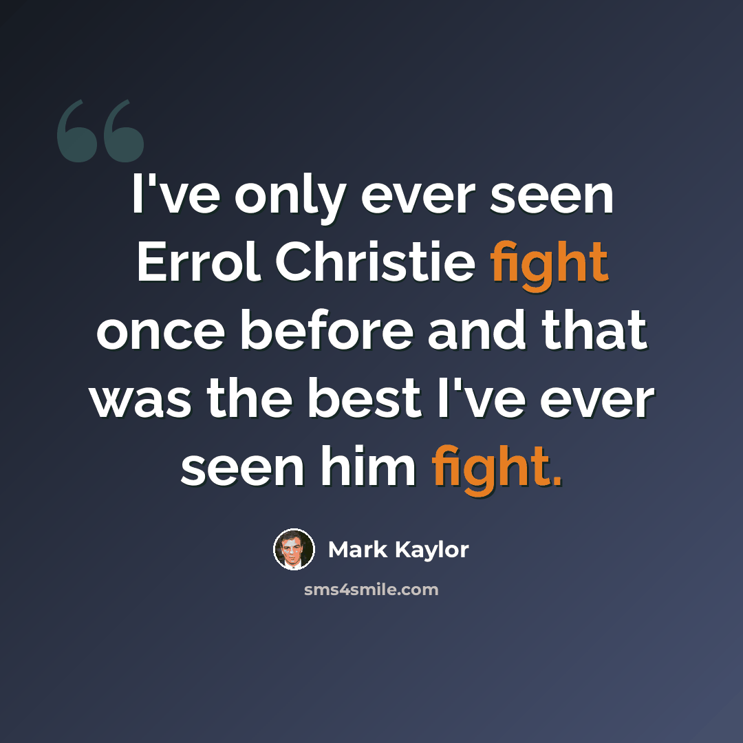 “I've only ever seen Errol Christie fight once before and that was the best I've ever seen him fight.” quote by Mark Kaylor
