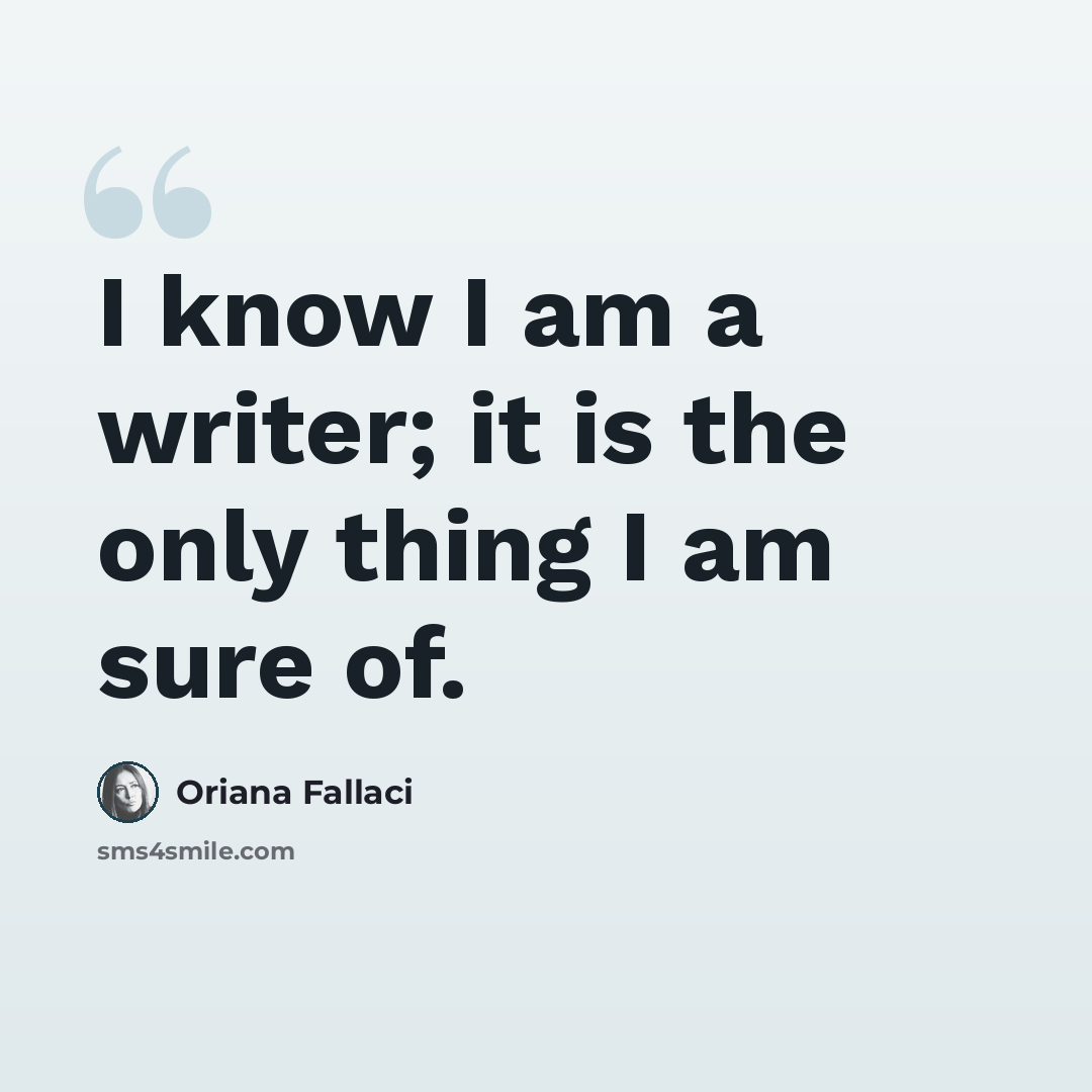 “I know I am a writer; it is the only thing I am sure of.” quote by Oriana Fallaci