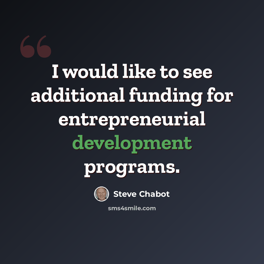 “I would like to see additional funding for entrepreneurial development programs.” quote by Steve Chabot