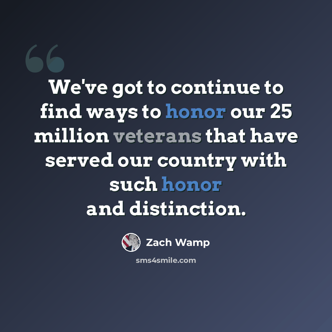 “We've got to continue to find ways to honor our 25 million veterans that have served our country with such honor and distinction.” quote by Zach Wamp
