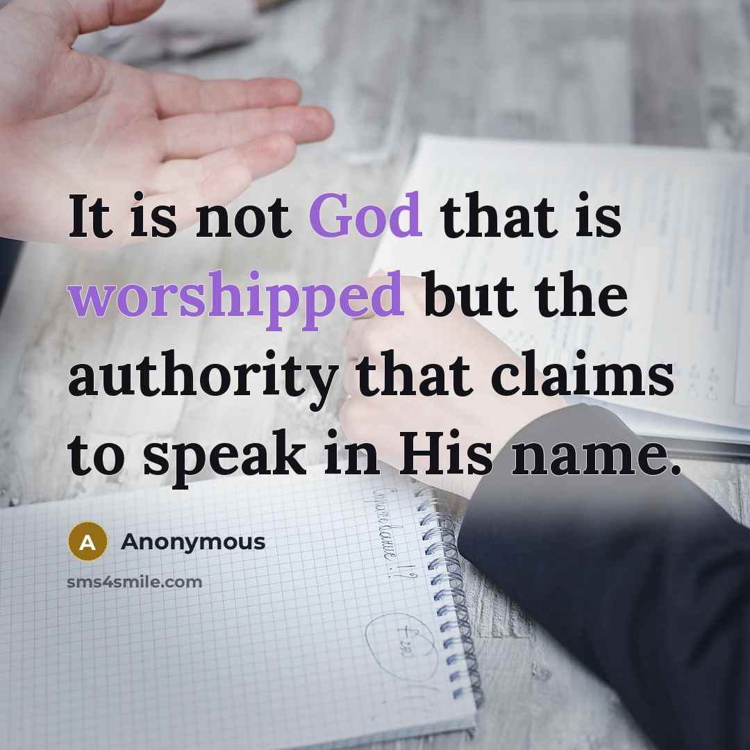 “It is not God that is worshipped but the authority that claims to speak in His name.” quote by Anonymous