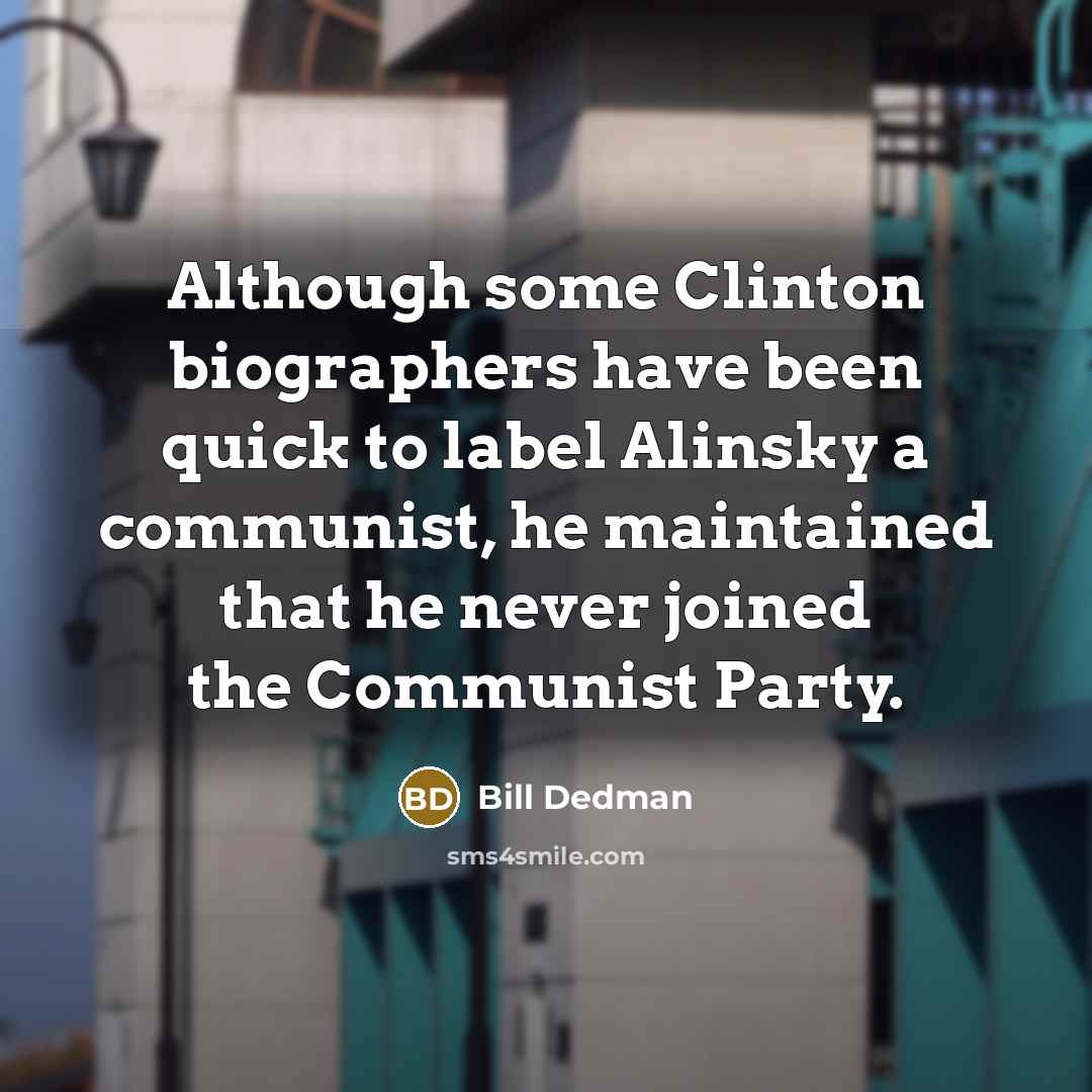 “Although some Clinton biographers have been quick to label Alinsky a communist, he maintained that he never joined the Communist Party.” quote by Bill Dedman