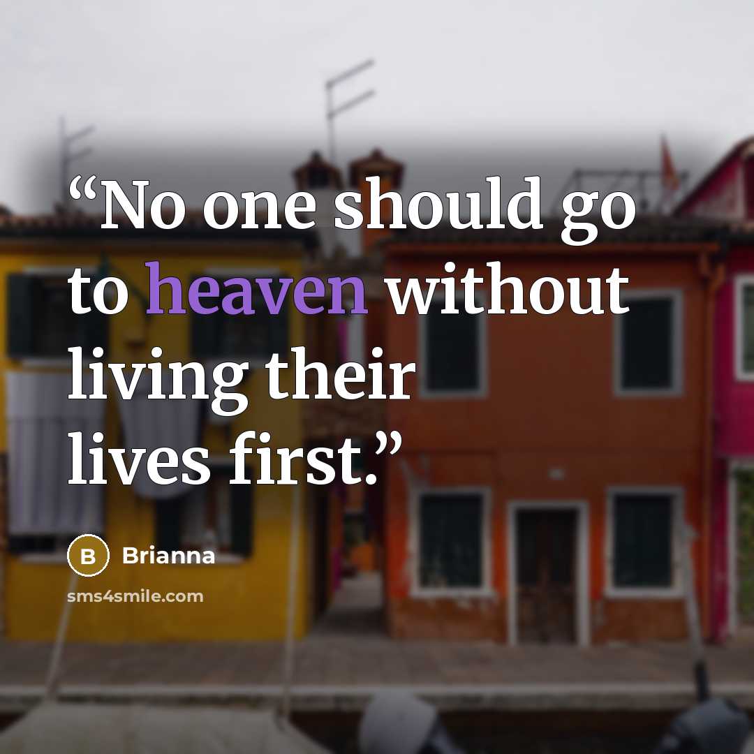 “No one should go to heaven without living their lives first.” quote by Brianna