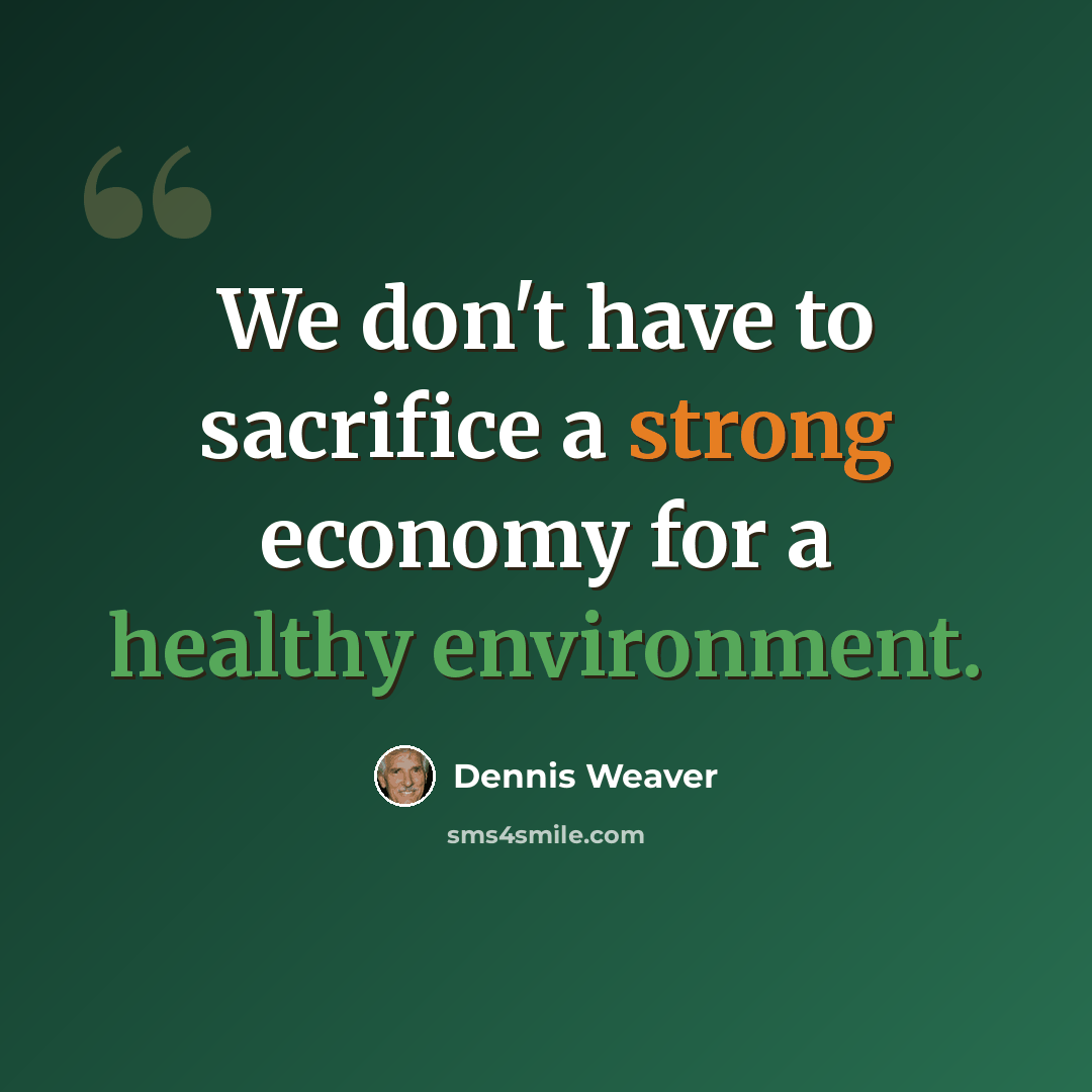 “We don't have to sacrifice a strong economy for a healthy environment.” quote by Dennis Weaver