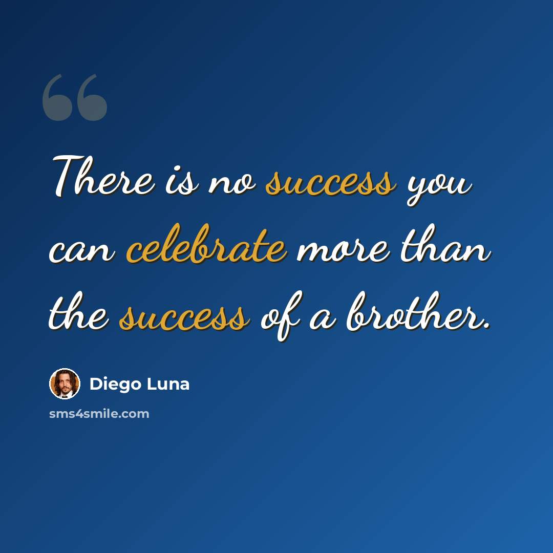 “There is no success you can celebrate more than the success of a brother.” quote by Diego Luna