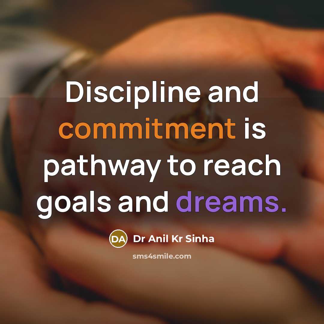 “Discipline and commitment is pathway to reach goals and dreams.” quote by Dr Anil Kr Sinha