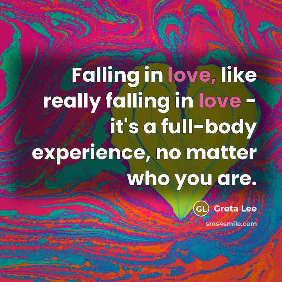 “Falling in love, like really falling in love - it's a full-body experience, no matter who you are.” quote by Greta Lee