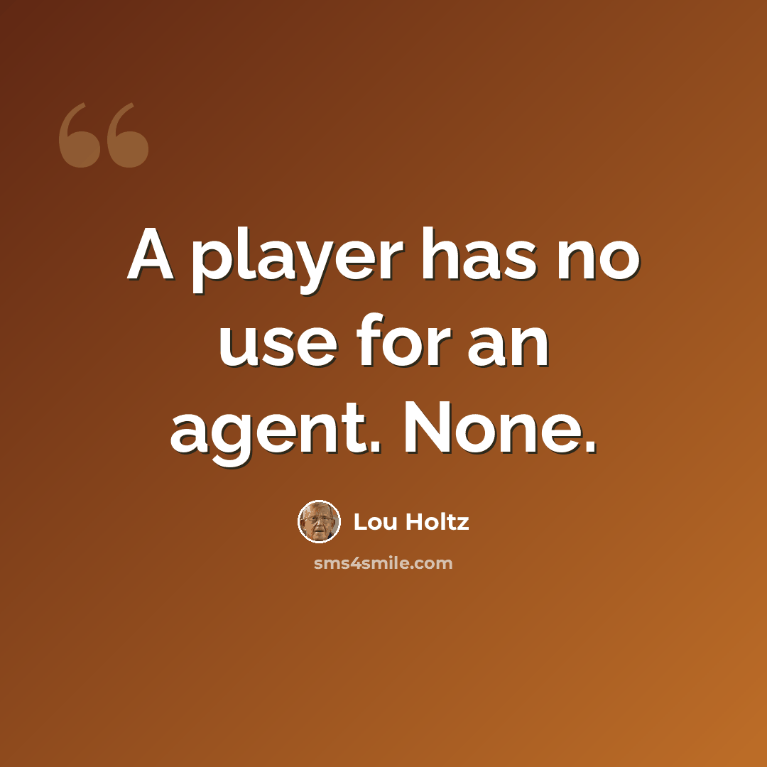 “A player has no use for an agent. None.” quote by Lou Holtz