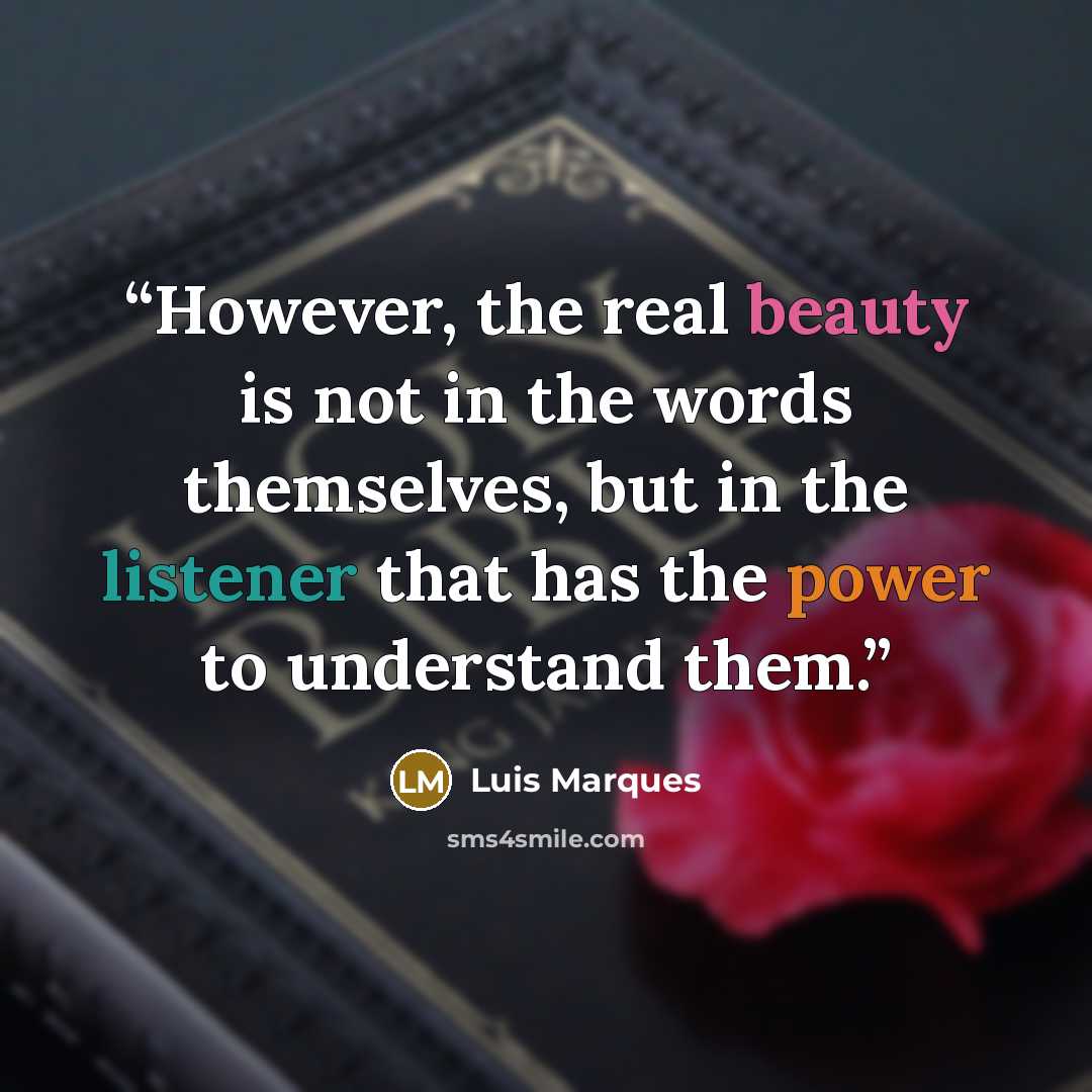 “However, the real beauty is not in the words themselves, but in the listener that has the power to understand them.” quote by Luis Marques
