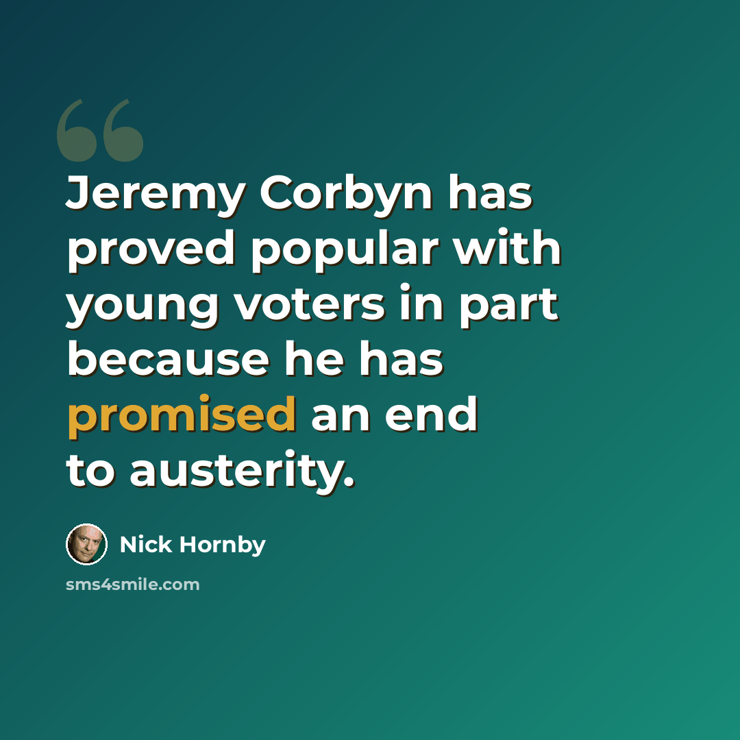 “Jeremy Corbyn has proved popular with young voters in part because he has promised an end to austerity.” quote by Nick Hornby