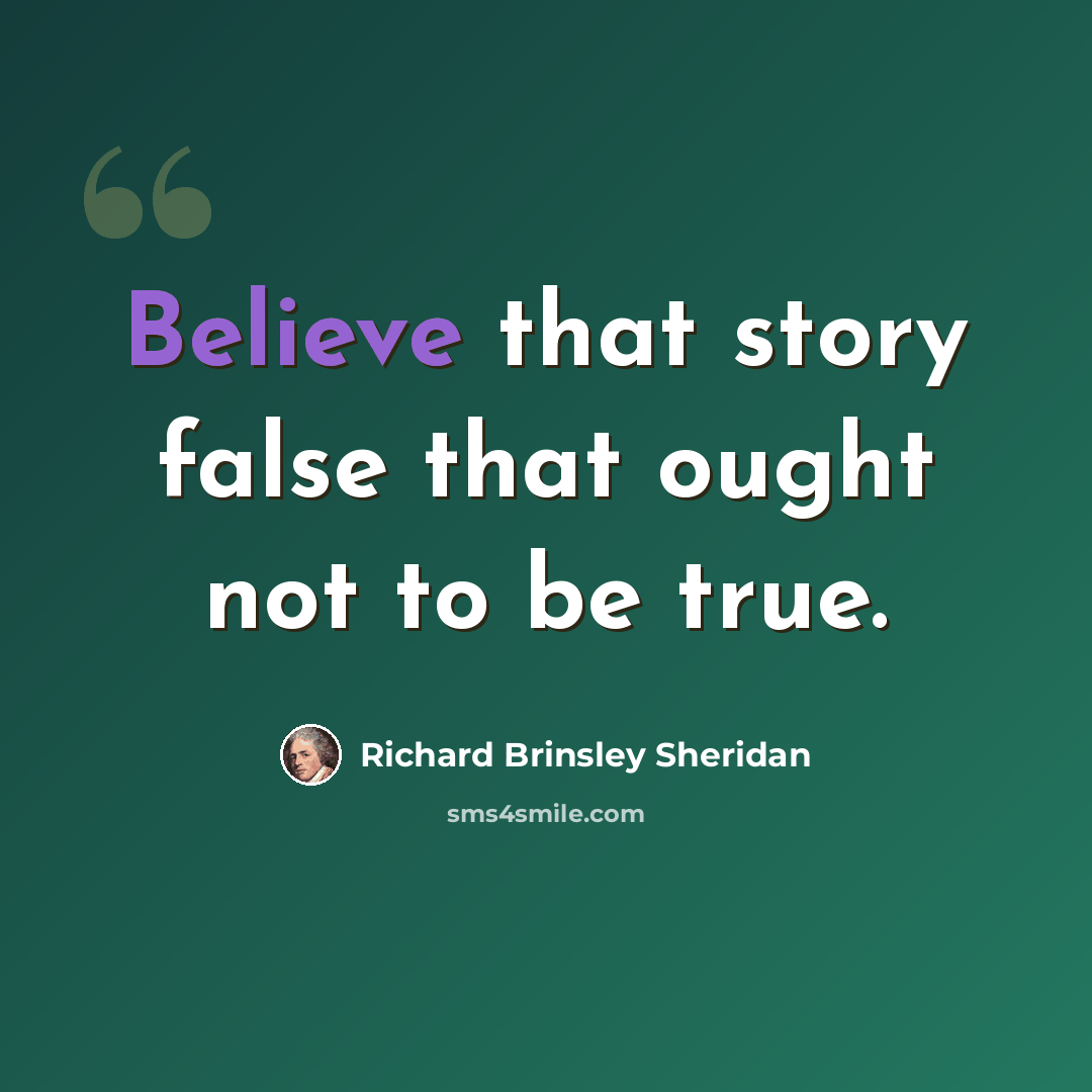 “Believe that story false that ought not to be true.” quote by Richard Brinsley Sheridan