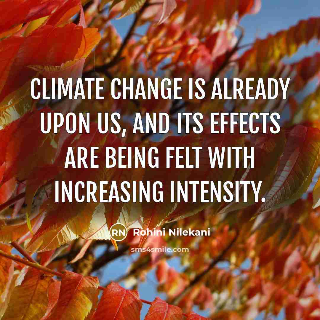 “Climate change is already upon us, and its effects are being felt with increasing intensity.” quote by Rohini Nilekani