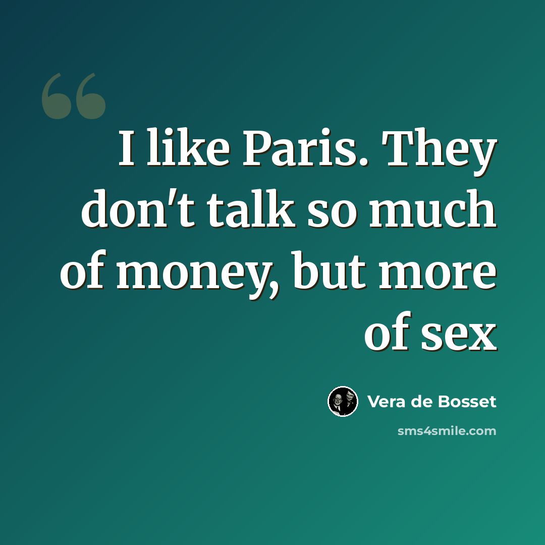 “I like Paris. They don't talk so much of money, but more of sex” quote by Vera de Bosset