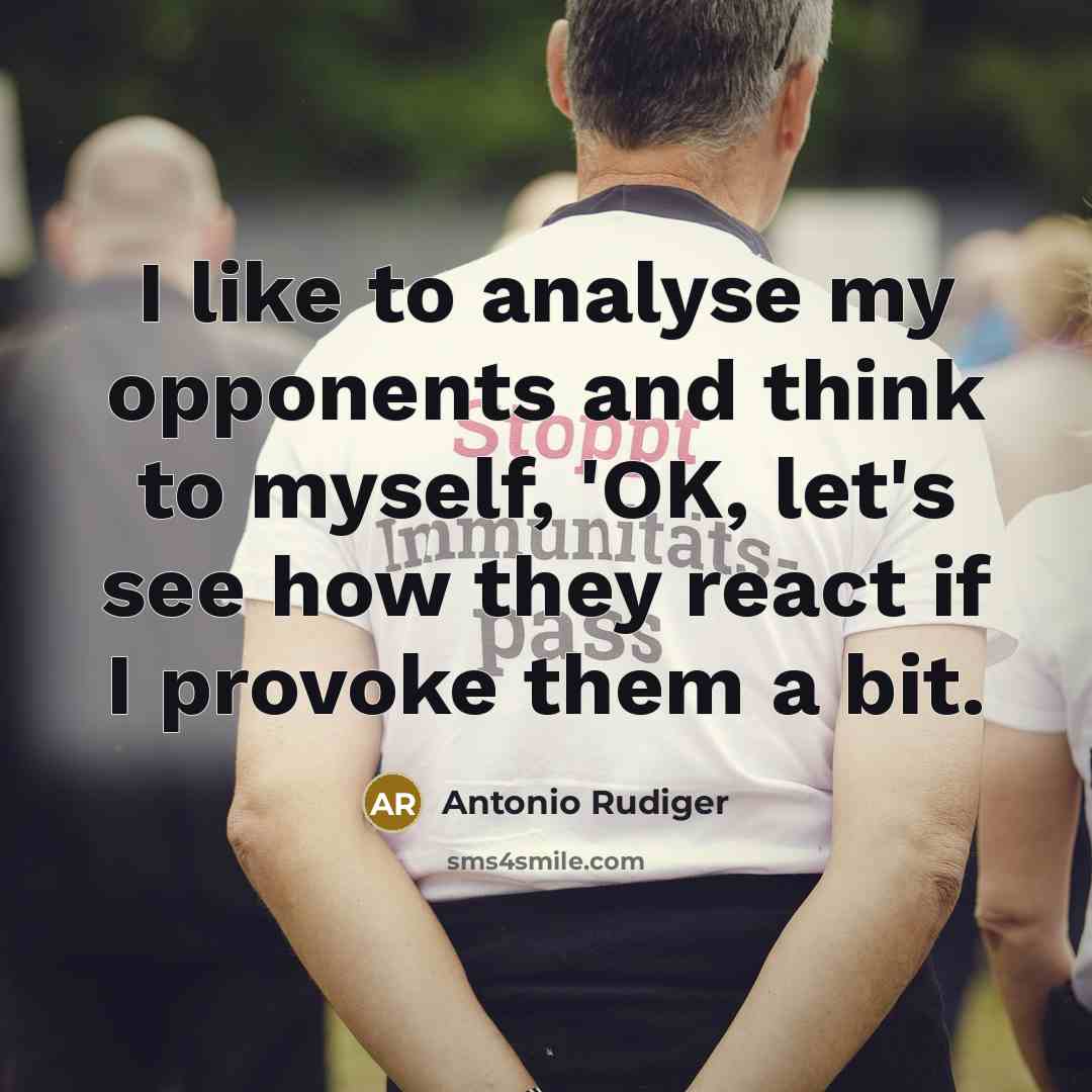 “I like to analyse my opponents and think to myself, 'OK, let's see how they react if I provoke them a bit.” quote by Antonio Rudiger