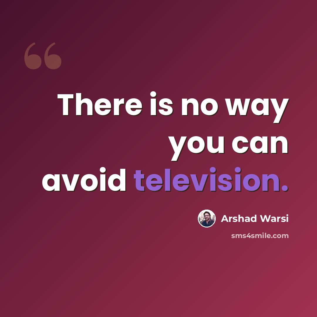 “There is no way you can avoid television.” quote by Arshad Warsi