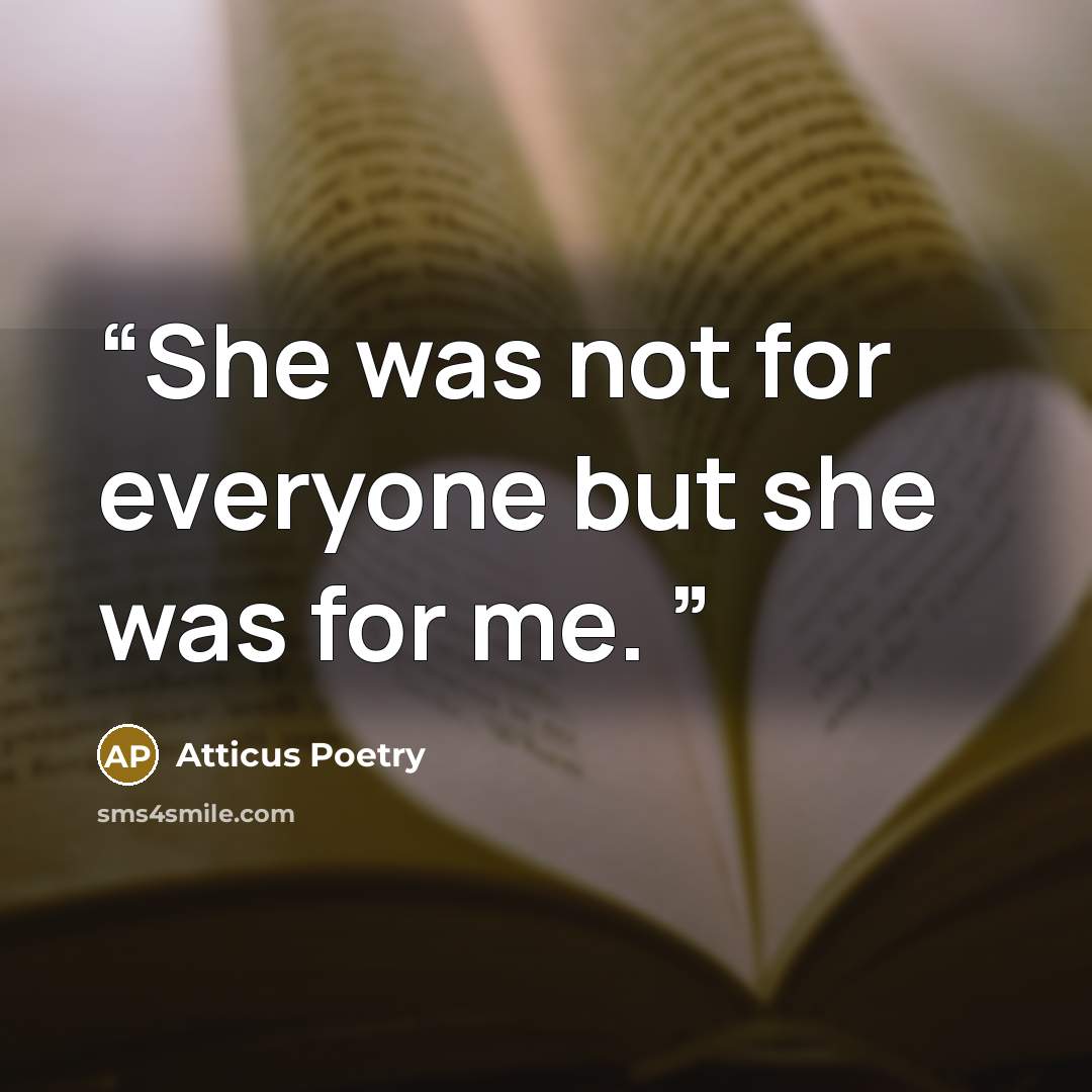 “She was not for everyone but she was for me.” quote by Atticus Poetry
