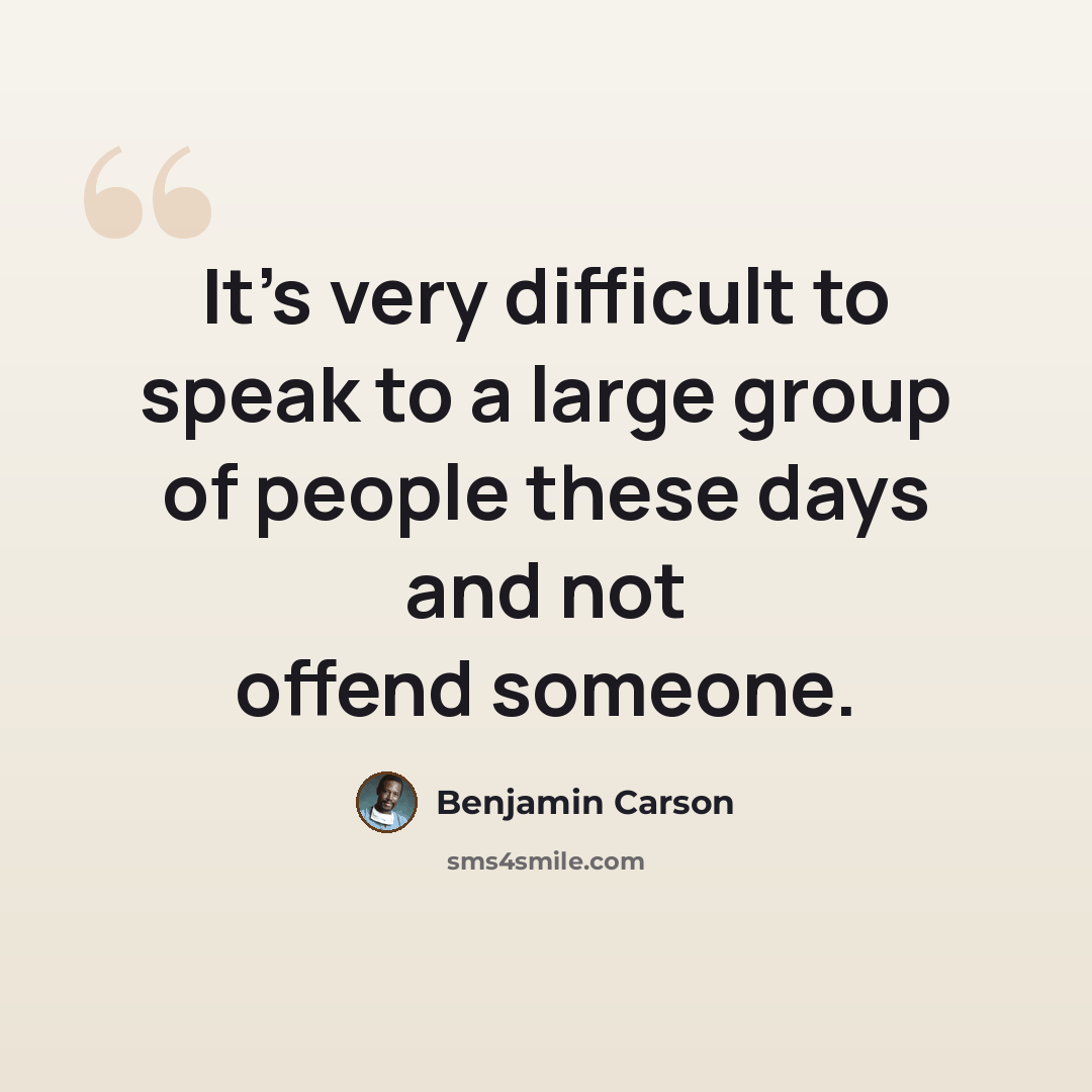 “It's very difficult to speak to a large group of people these days and not offend someone.” quote by Benjamin Carson
