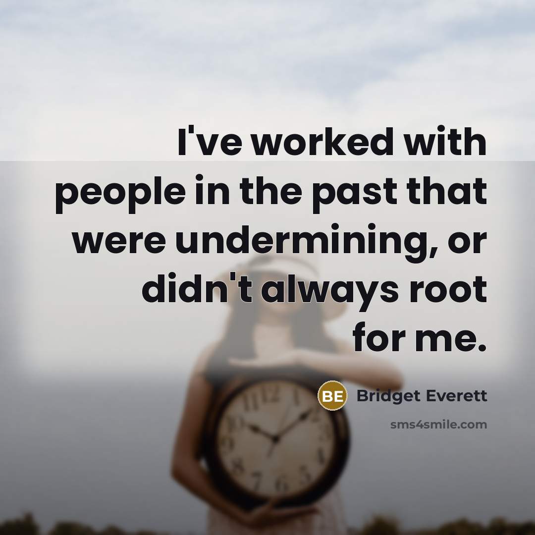 “I've worked with people in the past that were undermining, or didn't always root for me.” quote by Bridget Everett