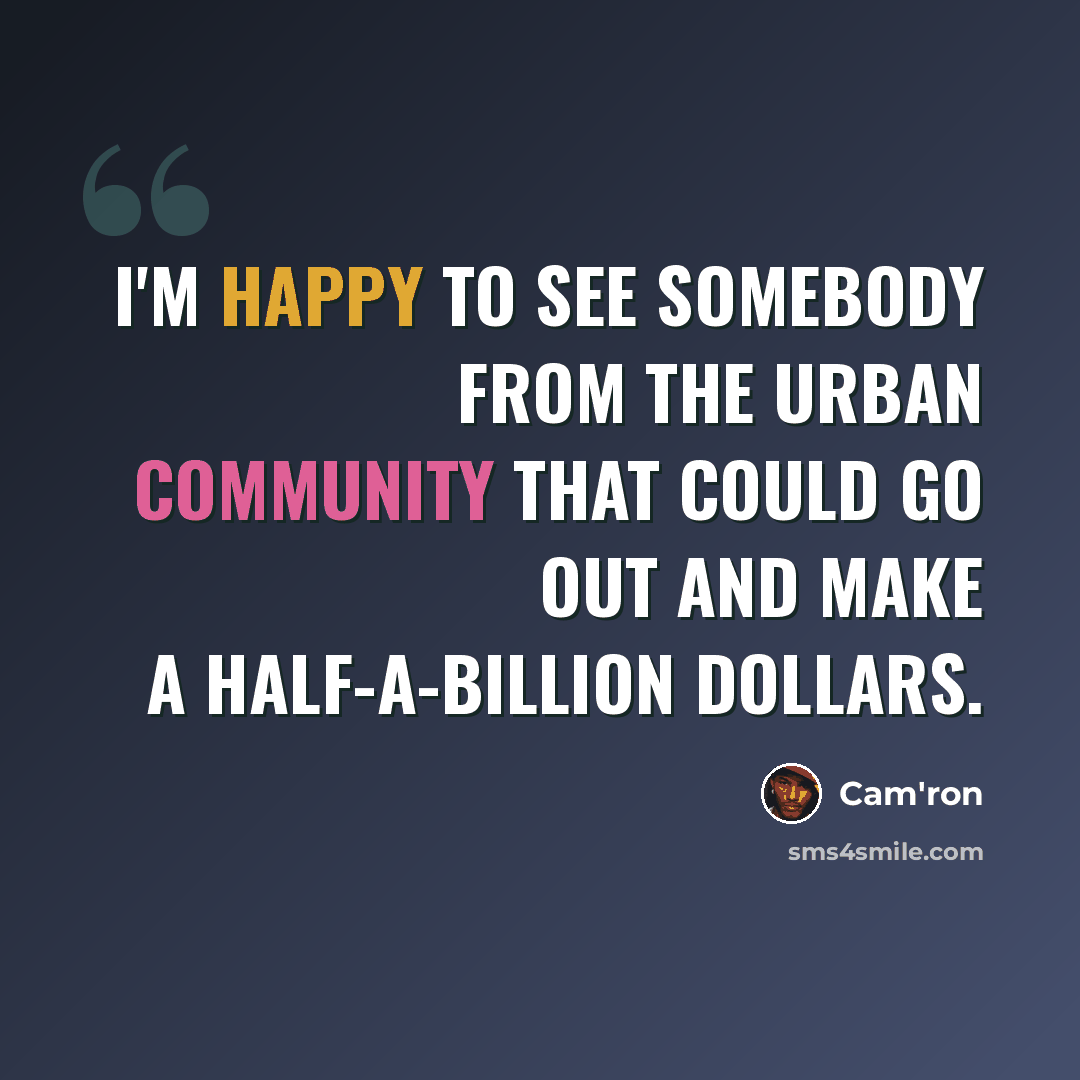“I'm happy to see somebody from the urban community that could go out and make a half-a-billion dollars.” quote by Cam'ron