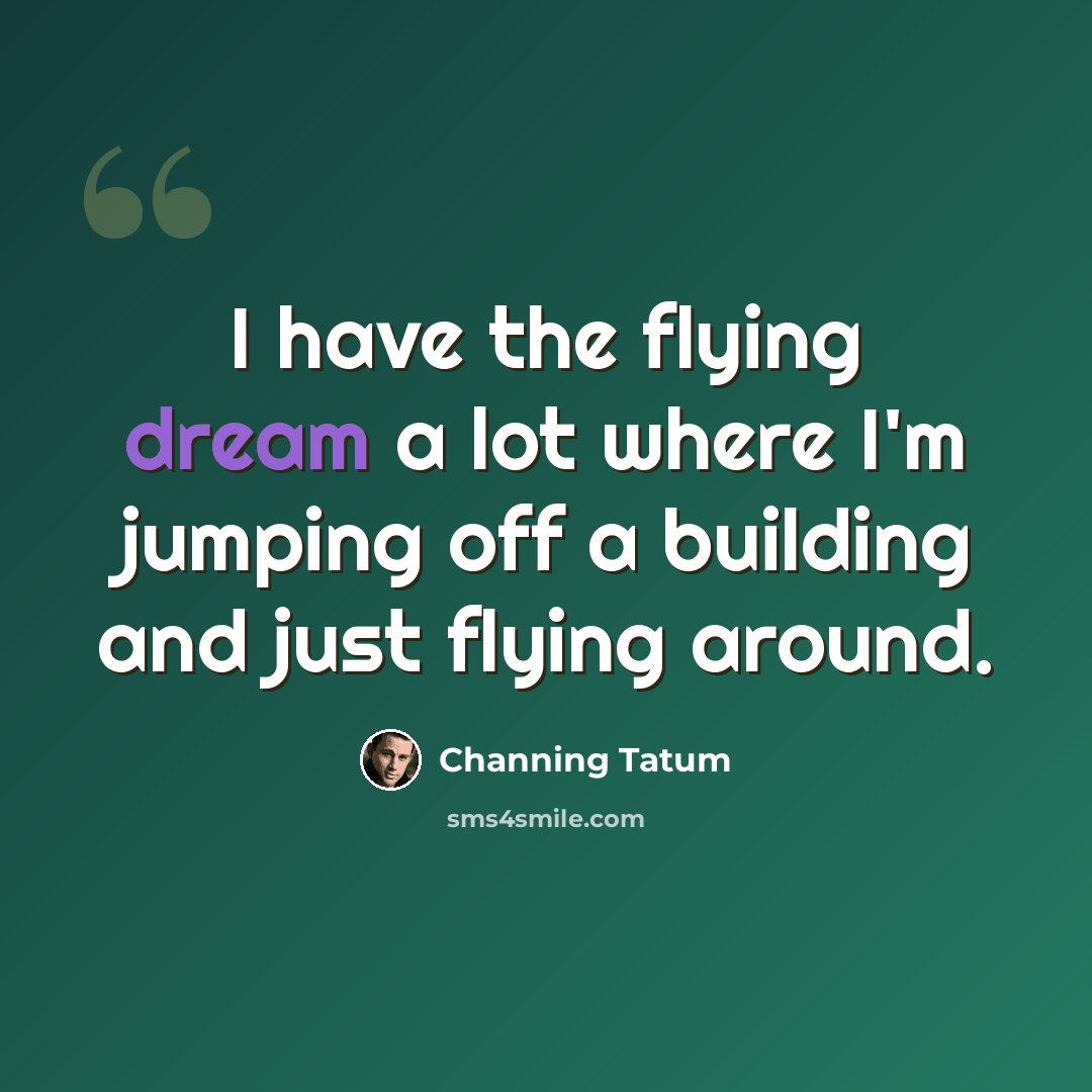 “I have the flying dream a lot where I'm jumping off a building and just flying around.” quote by Channing Tatum
