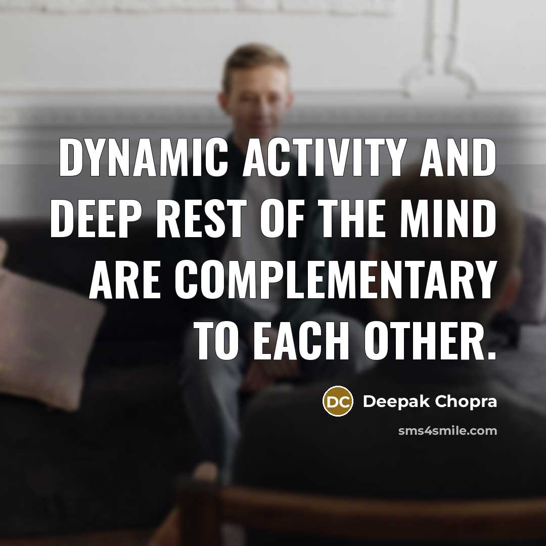 “Dynamic activity and deep rest of the mind are complementary to each other.” quote by Deepak Chopra