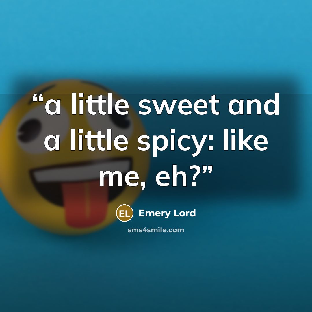 “a little sweet and a little spicy: like me, eh?” quote by Emery Lord