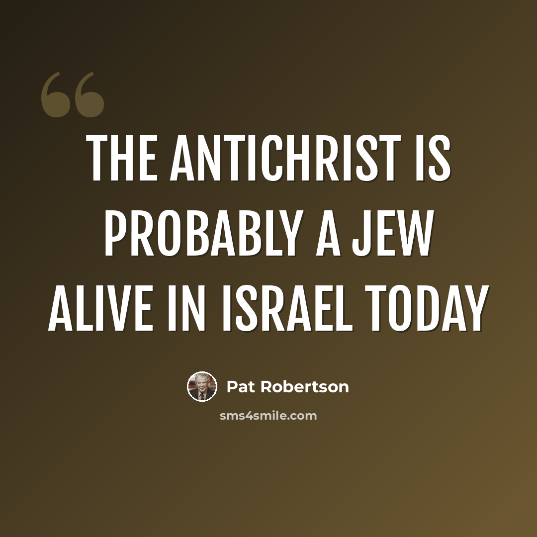 “The Antichrist is probably a Jew alive in Israel today” quote by Pat Robertson