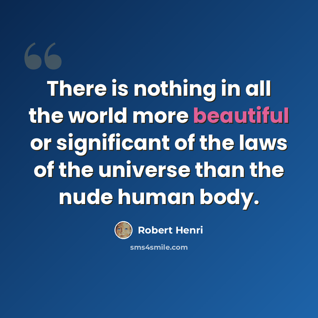 “There is nothing in all the world more beautiful or significant of the laws of the universe than the nude human body.” quote by Robert Henri