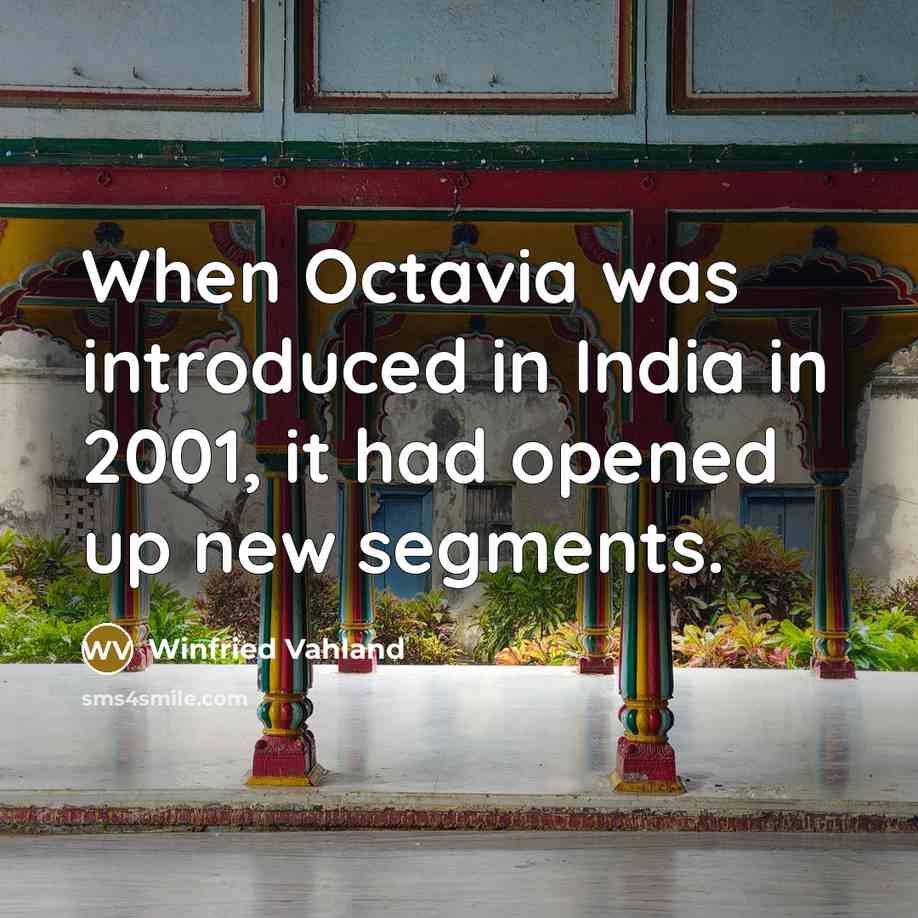 “When Octavia was introduced in India in 2001, it had opened up new segments.” quote by Winfried Vahland