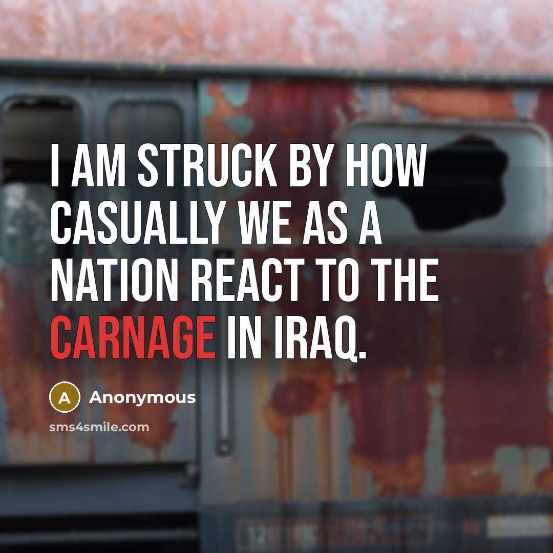 “I am struck by how casually we as a nation react to the carnage in Iraq.” quote by Anonymous