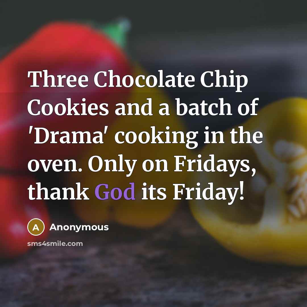 “Three Chocolate Chip Cookies and a batch of 'Drama' cooking in the oven. Only on Fridays, thank God its Friday!” quote by Anonymous